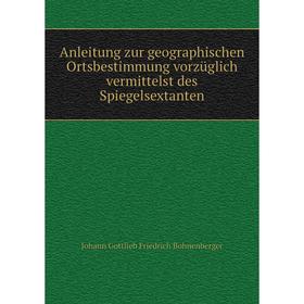Книга Anleitung zur geographischen Ortsbestimmung vorzüglich vermittelst des Spiegelsextanten. Johann Gottlieb Friedrich Bohnenberger
Книга Anleitung zur geographischen Ortsbestimmung vorzüglich vermittelst des Spiegelsextanten. Johann Gottlieb Friedrich Bohnenberger