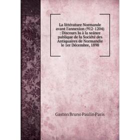 Книга La littérature Normande avant l'annexion (912-1204): Discours lu à la seánce publique de la Société des Antiquaires de Normandie le 1er Décembre
Книга La littérature Normande avant l'annexion (912-1204): Discours lu à la seánce publique de la Société des Antiquaires de Normandie le 1er Décembre