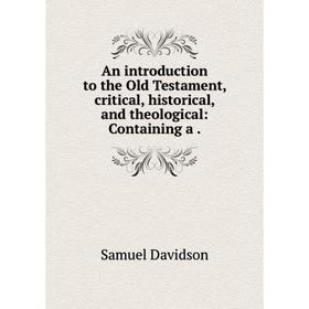 Книга An introduction to the Old Testament, critical, historical, and theological: Containing a. Samuel Davidson
Книга An introduction to the Old Testament, critical, historical, and theological: Containing a. Samuel Davidson