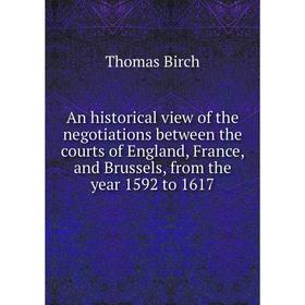 Книга An historical view of the negotiations between the courts of England, France, and Brussels, from the year 1592 to 1617. Thomas Birch
Книга An historical view of the negotiations between the courts of England, France, and Brussels, from the year 1592 to 1617. Thomas Birch