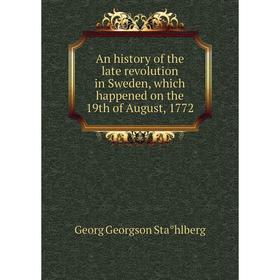 Книга An history of the late revolution in Sweden, which happened on the 19th of August, 1772. Georg Georgson Ståhlberg
Книга An history of the late revolution in Sweden, which happened on the 19th of August, 1772. Georg Georgson Ståhlberg