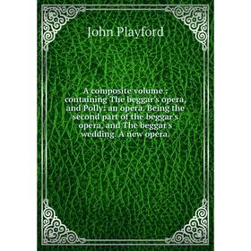 Книга A composite volume: containing The beggar's opera, and Polly: an opera. Being the second part of the beggar's opera, and The beggar's wedding. A
Книга A composite volume: containing The beggar's opera, and Polly: an opera. Being the second part of the beggar's opera, and The beggar's wedding. A