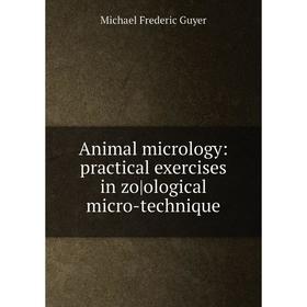 Книга Animal micrology: practical exercises in zo ological micro-technique. Michael Frederic Guyer
Книга Animal micrology: practical exercises in zo ological micro-technique. Michael Frederic Guyer