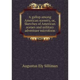 Книга A gallop among American scenery, or, Sketches of American scenes and military adventure microform. Augustus Ely Silliman
Книга A gallop among American scenery, or, Sketches of American scenes and military adventure microform. Augustus Ely Silliman