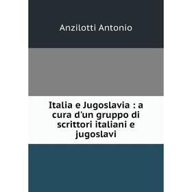 Книга Italia e Jugoslavia: a cura d'un gruppo di scrittori italiani e jugoslavi. Anzilotti Antonio
Книга Italia e Jugoslavia: a cura d'un gruppo di scrittori italiani e jugoslavi. Anzilotti Antonio