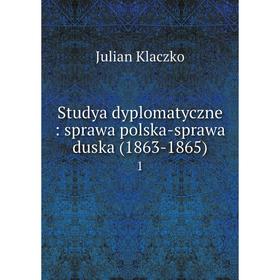Книга Studya dyplomatyczne: sprawa polska-sprawa duska (1863-1865) 1. Julian Klaczko
Книга Studya dyplomatyczne: sprawa polska-sprawa duska (1863-1865) 1. Julian Klaczko