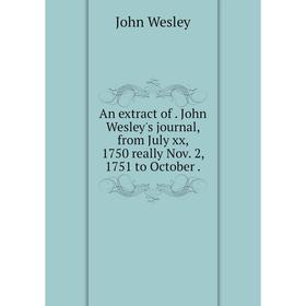 Книга An extract of. John Wesley's journal, from July xx, 1750 really Nov. 2, 1751 to October. John Wesley
Книга An extract of. John Wesley's journal, from July xx, 1750 really Nov. 2, 1751 to October. John Wesley