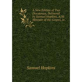 Книга A New Edition of Two Discourses, Delivered by Samuel Hopkins, A. M. Minister of the Gospel, in. Samuel Hopkins
Книга A New Edition of Two Discourses, Delivered by Samuel Hopkins, A. M. Minister of the Gospel, in. Samuel Hopkins