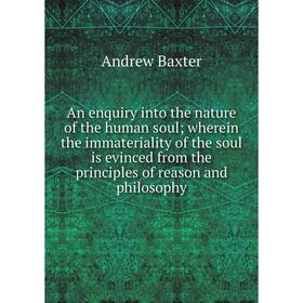 Книга An enquiry into the nature of the human soul; wherein the immateriality of the soul is evinced from the principles of reason and philosophy. And
Книга An enquiry into the nature of the human soul; wherein the immateriality of the soul is evinced from the principles of reason and philosophy. And