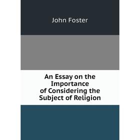 Книга An Essay on the Importance of Considering the Subject of Religion. John Foster
Книга An Essay on the Importance of Considering the Subject of Religion. John Foster