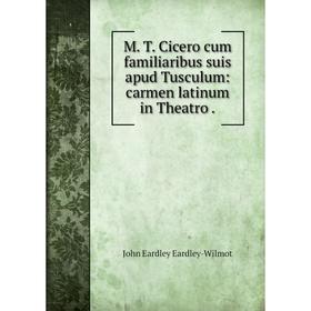 Книга M T Cicero cum familiaribus suis apud Tusculum: carmen latinum in Theatro
Книга M T Cicero cum familiaribus suis apud Tusculum: carmen latinum in Theatro