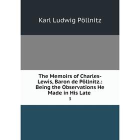 Книга The Memoirs of Charles-Lewis, Baron de Pöllnitz.: Being the Observations He Made in His Late. 3. Karl Ludwig Pöllnitz
Книга The Memoirs of Charles-Lewis, Baron de Pöllnitz.: Being the Observations He Made in His Late. 3. Karl Ludwig Pöllnitz