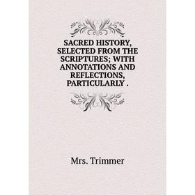 Книга Sacred history, selected from the scriptures; with annotations and reflections, particularly. Mrs. Trimmer
Книга Sacred history, selected from the scriptures; with annotations and reflections, particularly. Mrs. Trimmer