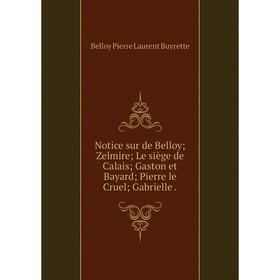 Книга Notice sur de Belloy; Zelmire; Le siège de Calais; Gaston et Bayard; Pierre le Cruel; Gabrielle
Книга Notice sur de Belloy; Zelmire; Le siège de Calais; Gaston et Bayard; Pierre le Cruel; Gabrielle