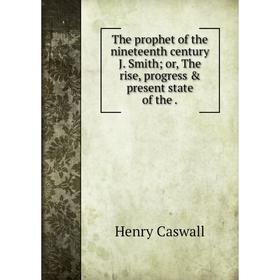 Книга The prophet of the nineteenth century J. Smith; or, The rise, progress & present state of the. Henry Caswall
Книга The prophet of the nineteenth century J. Smith; or, The rise, progress & present state of the. Henry Caswall