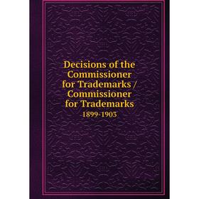 Книга Decisions of the Commissioner for Trademarks / Commissioner for Trademarks. 1899-1903
Книга Decisions of the Commissioner for Trademarks / Commissioner for Trademarks. 1899-1903