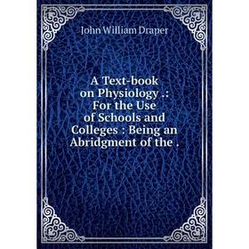 Книга A Text-book on Physiology.: For the Use of Schools and Colleges: Being an Abridgment of the. Draper John William
Книга A Text-book on Physiology.: For the Use of Schools and Colleges: Being an Abridgment of the. Draper John William