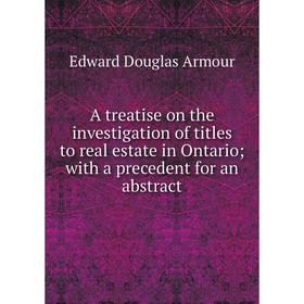 Книга A treatise on the investigation of titles to real estate in Ontario; with a precedent for an abstract. Edward Douglas Armour
Книга A treatise on the investigation of titles to real estate in Ontario; with a precedent for an abstract. Edward Douglas Armour