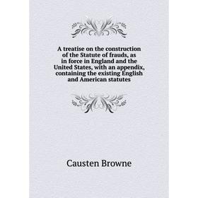 Книга A treatise on the construction of the Statute of frauds, as in force in England and the United States, with an appendix, containing the existing
Книга A treatise on the construction of the Statute of frauds, as in force in England and the United States, with an appendix, containing the existing