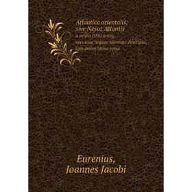 Книга Atlantica orientalis; sive Nesoz Atlantis a mvltis retro annis, svecanae lingvae idiomate descripta, iam avtem latine versa. Eurenius, Joannes J
Книга Atlantica orientalis; sive Nesoz Atlantis a mvltis retro annis, svecanae lingvae idiomate descripta, iam avtem latine versa. Eurenius, Joannes J