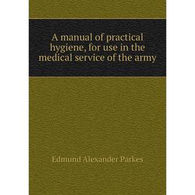 Книга A manual of practical hygiene, for use in the medical service of the army. Edmund Alexander Parkes
Книга A manual of practical hygiene, for use in the medical service of the army. Edmund Alexander Parkes