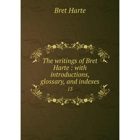 Книга The writings of Bret Harte: with introductions, glossary, and indexes 13. Bret Harte
Книга The writings of Bret Harte: with introductions, glossary, and indexes 13. Bret Harte