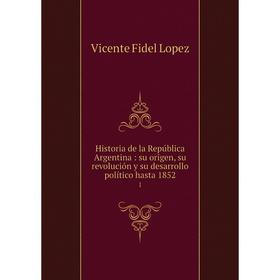 Книга Historia de la República Argentina: su origen, su revolución y su desarrollo político hasta 1852 1. Vicente Fidel Lopez
Книга Historia de la República Argentina: su origen, su revolución y su desarrollo político hasta 1852 1. Vicente Fidel Lopez