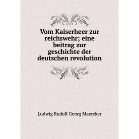 Книга Vom Kaiserheer zur reichswehr; eine beitrag zur geschichte der deutschen revolution. Ludwig Rudolf Georg Maercker
Книга Vom Kaiserheer zur reichswehr; eine beitrag zur geschichte der deutschen revolution. Ludwig Rudolf Georg Maercker