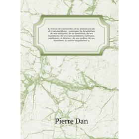 Книга Le tresor des merueilles de la maison royale de Fontainebleau: contenant la description de son antiquité, de sa fondation, de ses bastimens, de
Книга Le tresor des merueilles de la maison royale de Fontainebleau: contenant la description de son antiquité, de sa fondation, de ses bastimens, de