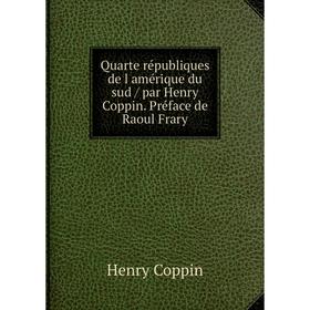 Книга Quarte républiques de l amérique du sud / par Henry Coppin. Préface de Raoul Frary. Henry Coppin
Книга Quarte républiques de l amérique du sud / par Henry Coppin. Préface de Raoul Frary. Henry Coppin