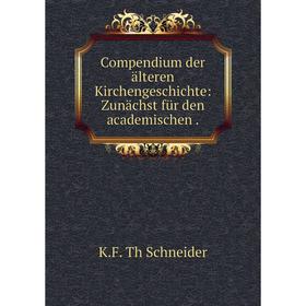 Книга Compendium der älteren Kirchengeschichte: Zunächst für den academischen.
Книга Compendium der älteren Kirchengeschichte: Zunächst für den academischen.