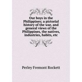 Книга Our boys in the Philippines; a pictorial history of the war, and general views of the Philippines, the natives, industries, habits
Книга Our boys in the Philippines; a pictorial history of the war, and general views of the Philippines, the natives, industries, habits