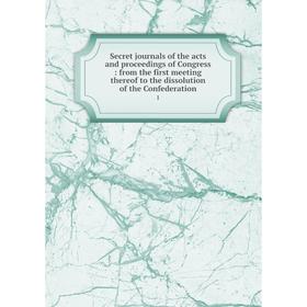 Книга Secret journals of the acts and proceedings of Congress: from the first meeting thereof to the disso
Книга Secret journals of the acts and proceedings of Congress: from the first meeting thereof to the disso