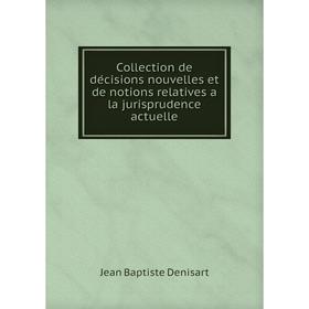 Книга Collection de décisions nouvelles et de notions relatives a la jurisprudence actuelle
Книга Collection de décisions nouvelles et de notions relatives a la jurisprudence actuelle