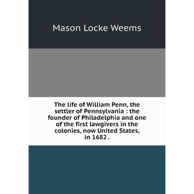 Книга The life of William Penn, the settler of Pennsylvania: the founder of Philadelphia and one of the first lawgivers in the colonies, now United St
Книга The life of William Penn, the settler of Pennsylvania: the founder of Philadelphia and one of the first lawgivers in the colonies, now United St