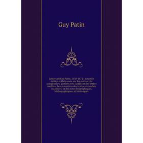 Книга Lettres de Gui Patin, 1630-1672: nouvelle édition collationnée sur les manuscrits autographes, publiée avec l'addition des lettres inédites, la
Книга Lettres de Gui Patin, 1630-1672: nouvelle édition collationnée sur les manuscrits autographes, publiée avec l'addition des lettres inédites, la