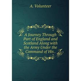 Книга A Journey Through Part of England and Scotland Along with the Army Under the Command of His. A. Volunteer
Книга A Journey Through Part of England and Scotland Along with the Army Under the Command of His. A. Volunteer