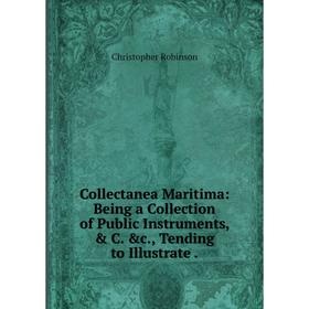 Книга Collectanea Maritima: Being a Collection of Public Instruments, & C. &c., Tending to Illustrate.
Книга Collectanea Maritima: Being a Collection of Public Instruments, & C. &c., Tending to Illustrate.