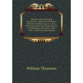 Книга Atlantic telegraph cable microform : address of Professor William Thomson, LL.D., F.R.S., delivered before the Royal Society of Edinburgh, Decem
Книга Atlantic telegraph cable microform : address of Professor William Thomson, LL.D., F.R.S., delivered before the Royal Society of Edinburgh, Decem