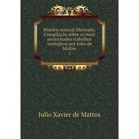 Книга História natural illustrada. Compilação sobre os mais auctorisados trabalhos zoologicos por Julio de Mattos3
Книга História natural illustrada. Compilação sobre os mais auctorisados trabalhos zoologicos por Julio de Mattos3