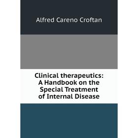 Книга Clinical therapeutics: A Handbook on the Special Treatment of Internal Disease
Книга Clinical therapeutics: A Handbook on the Special Treatment of Internal Disease