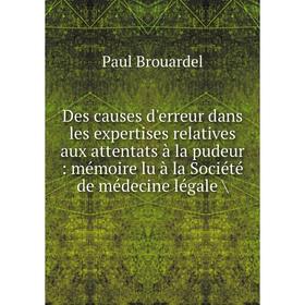 Книга Des causes d'erreur dans les expertises relatives aux attentats à la pudeur : mémoire lu à la Société de médecine légale /
Книга Des causes d'erreur dans les expertises relatives aux attentats à la pudeur : mémoire lu à la Société de médecine légale /