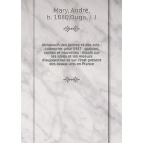 Книга Almanach des lettres et des arts : calendrier pour 1917 : poésies, contes et nouvelles : essais sur les idées et les moeurs d'aujourd'hui et sur
Книга Almanach des lettres et des arts : calendrier pour 1917 : poésies, contes et nouvelles : essais sur les idées et les moeurs d'aujourd'hui et sur