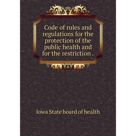 Книга Code of rules and regulations for the protection of the public health and for the restriction.
Книга Code of rules and regulations for the protection of the public health and for the restriction.