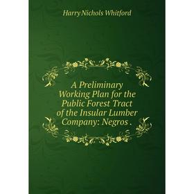 Книга A Preliminary Working Plan for the Public Forest Tract of the Insular Lumber Company: Negros. Harry Nichols Whitford
Книга A Preliminary Working Plan for the Public Forest Tract of the Insular Lumber Company: Negros. Harry Nichols Whitford