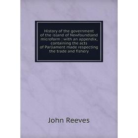 Книга History of the government of the island of Newfoundland microform: with an appendix, containing the acts of Parliament made respecting the trade
Книга History of the government of the island of Newfoundland microform: with an appendix, containing the acts of Parliament made respecting the trade