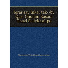 Книга Iqrar say Inkar tak--by Qazi Ghulam Rasool Ghazi Sialvi(r. a). pd. Muhammad Tariq Hanafi Sunni Lahori
Книга Iqrar say Inkar tak--by Qazi Ghulam Rasool Ghazi Sialvi(r. a). pd. Muhammad Tariq Hanafi Sunni Lahori