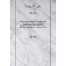 Книга Daily Bible illustrations : being original readings for a year, on subjects from sacred history, biography, georgaphy, antiquities, and theology
Книга Daily Bible illustrations : being original readings for a year, on subjects from sacred history, biography, georgaphy, antiquities, and theology
