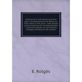 Книга Histoire de l'instruction primaire dans l'arrondissement de Bazas du XVIe siècle à nos jours: avec douze cartes scolaires de l'arrondissement: s
Книга Histoire de l'instruction primaire dans l'arrondissement de Bazas du XVIe siècle à nos jours: avec douze cartes scolaires de l'arrondissement: s