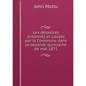 Книга Les désastres ordonnés et causés par la Commune dans la seconde quinzaine de mai 1871
Книга Les désastres ordonnés et causés par la Commune dans la seconde quinzaine de mai 1871